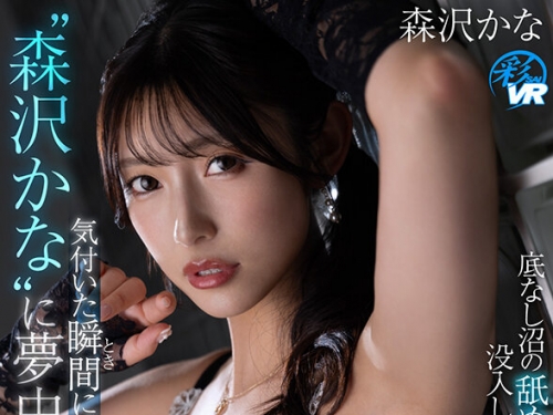 SAVR-501 森沢かな：【VR】気付いた瞬間には‘森沢かな’に夢中になってる… 底なし沼の...