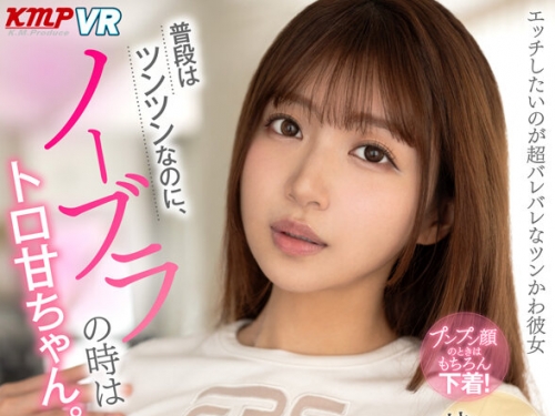 VRKM-01696 【VR】普段はツンツンなのに、ノーブラの時はトロ甘ちゃん。エッチしたいの...