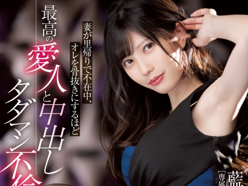 老婆回娘家！與最棒小三「藍芽みずき」的不倫性生活，瘋狂內射停不下來！