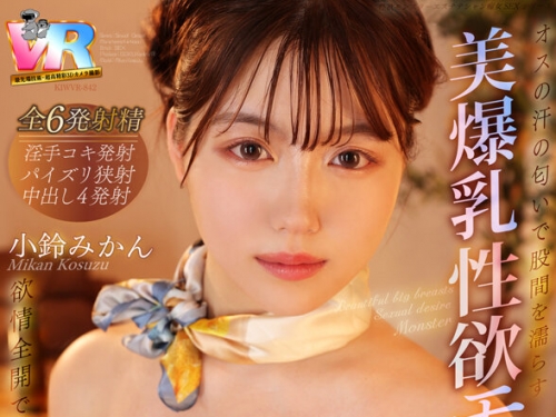 KIWVR-842 小鈴みかん：【VR】オスの汗の匂いで股間を濡らす美爆乳性欲モンスター！欲情...